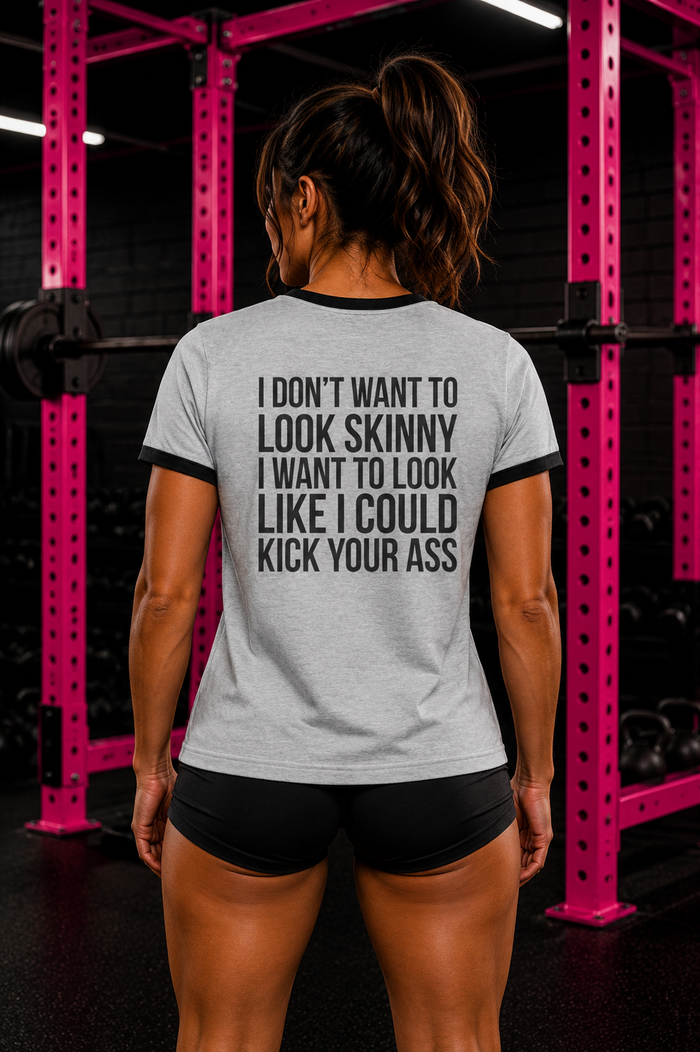 I DON’T WANT TO LOOK SKINNY I WANT TO LOOK LIKE I CAN KICK YOUR ASS – Unisex Cotton Ringer T-Shirt – Black Classic Logo Front & Back