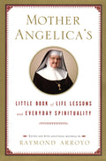 Mother Angelica's Little Book of Life Lessons and Everyday Spirituality