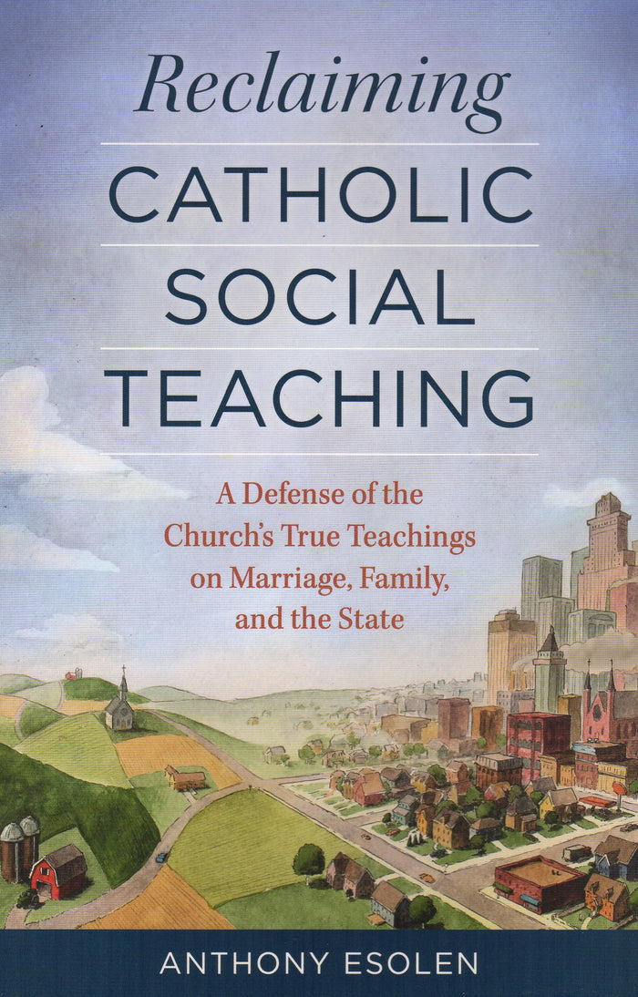 Reclaiming Catholic Social Teaching: A Defense of the Church's True Teachings on Marriage, Family and the State