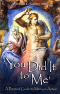 'You Did It to Me:  A Practical Guide to Mercy in Action